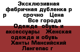 Эксклюзивная фабричная дубленка р-р 40-44, срочно › Цена ­ 18 000 - Все города Одежда, обувь и аксессуары » Женская одежда и обувь   . Ханты-Мансийский,Лангепас г.